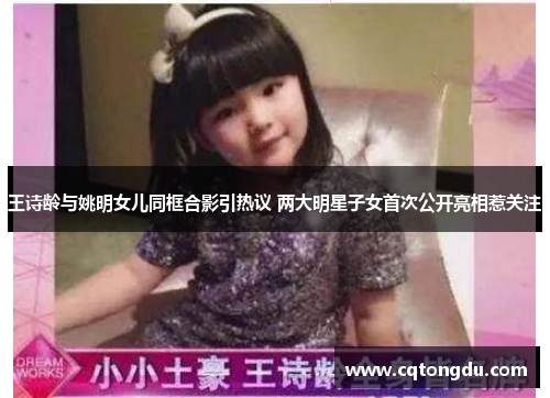 王诗龄与姚明女儿同框合影引热议 两大明星子女首次公开亮相惹关注