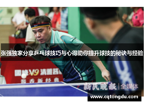 张强独家分享乒乓球技巧与心得助你提升球技的秘诀与经验
